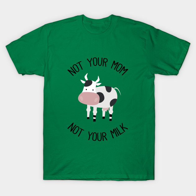 Not Your Mom Not Your Milk